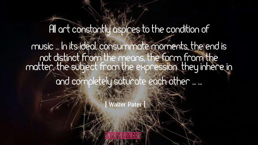 Walter Pater Quotes: All art constantly aspires to