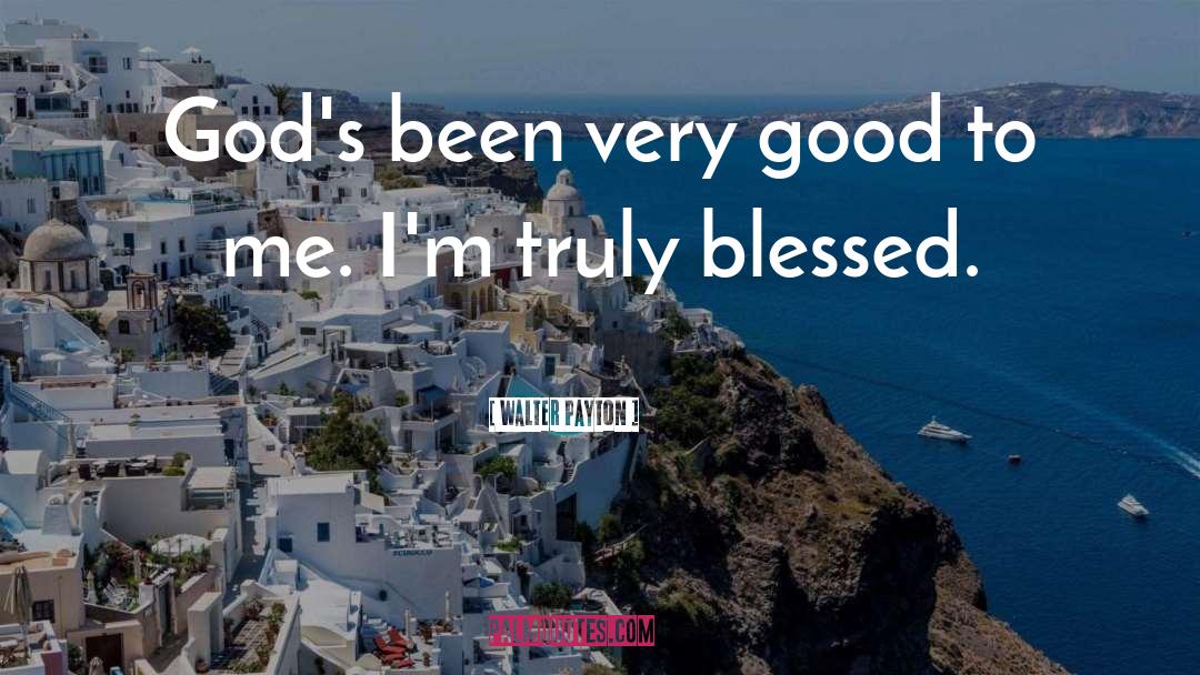 Walter Payton Quotes: God's been very good to