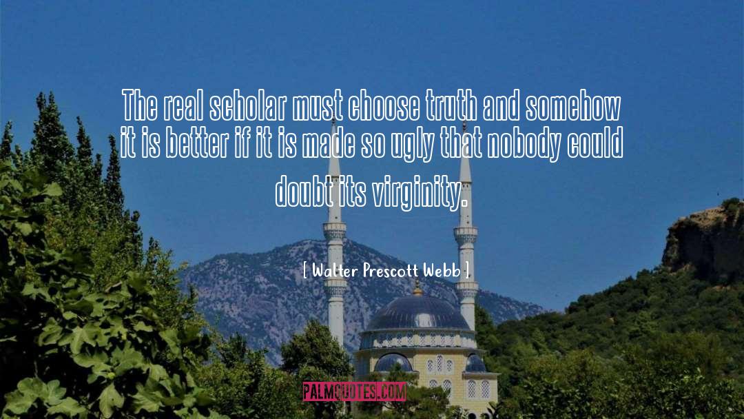 Walter Prescott Webb Quotes: The real scholar must choose