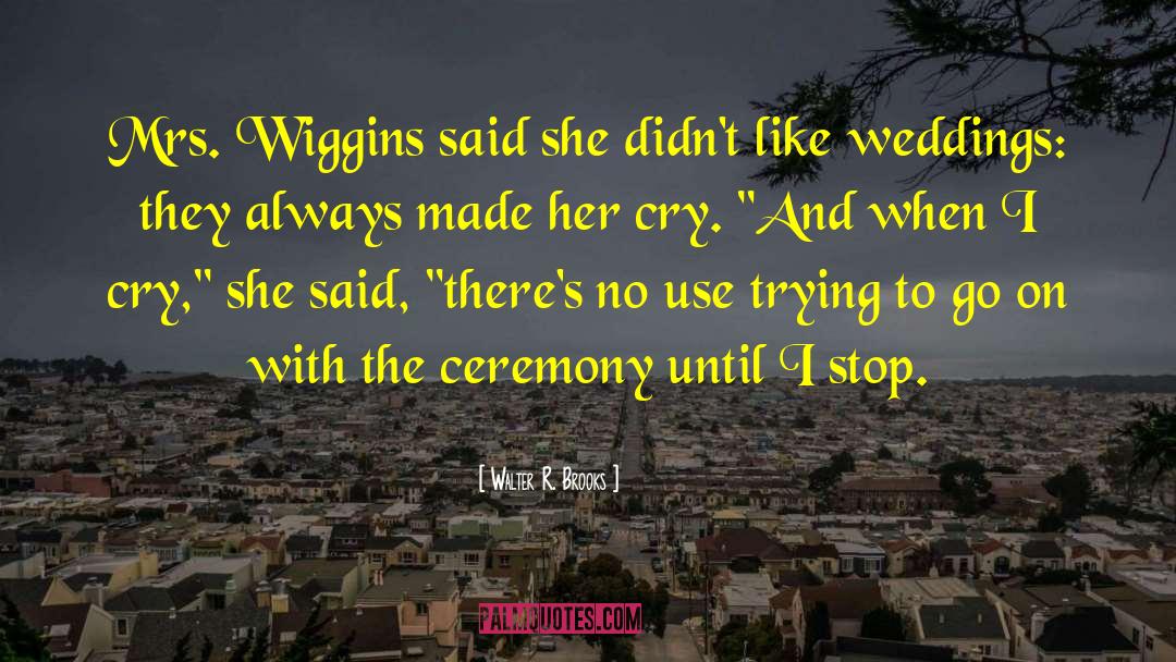 Walter R. Brooks Quotes: Mrs. Wiggins said she didn't