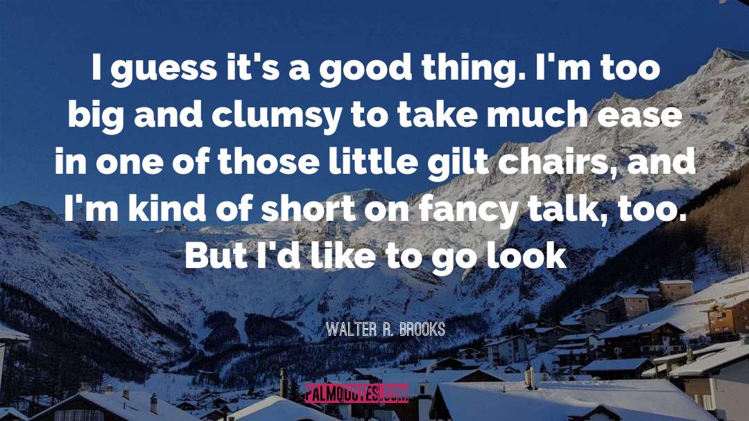 Walter R. Brooks Quotes: I guess it's a good