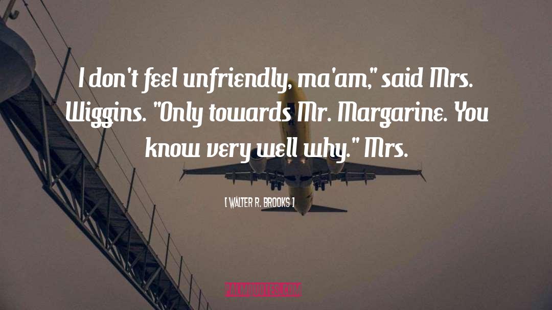 Walter R. Brooks Quotes: I don't feel unfriendly, ma'am,
