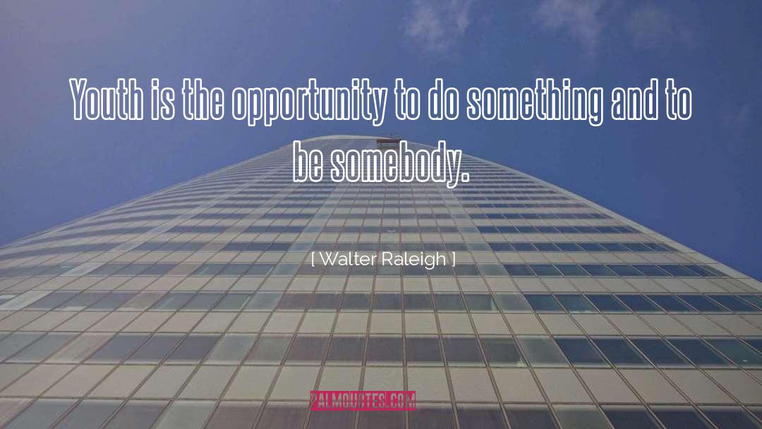 Walter Raleigh Quotes: Youth is the opportunity to