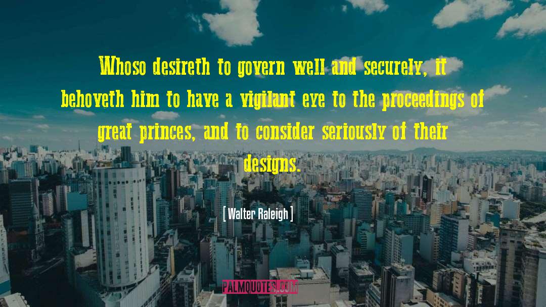 Walter Raleigh Quotes: Whoso desireth to govern well