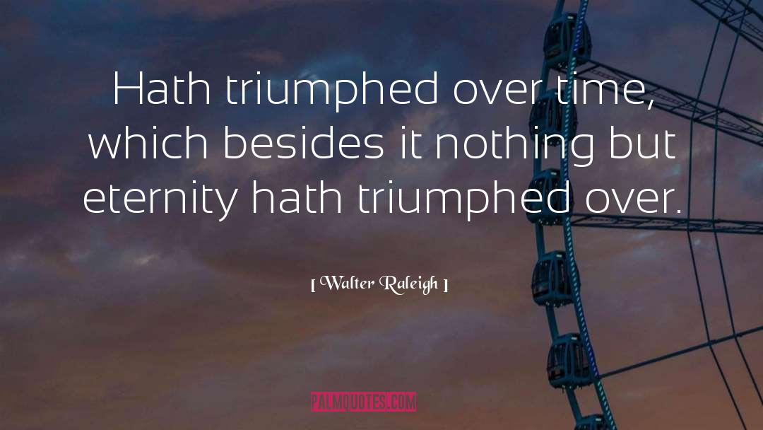 Walter Raleigh Quotes: Hath triumphed over time, which