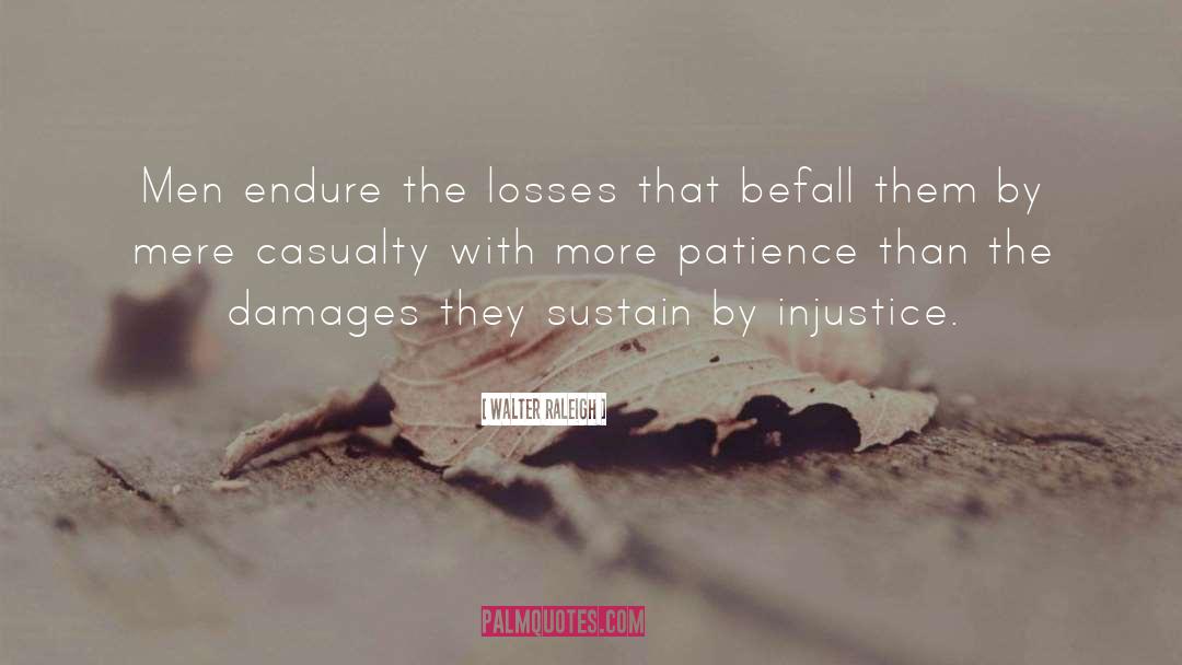 Walter Raleigh Quotes: Men endure the losses that