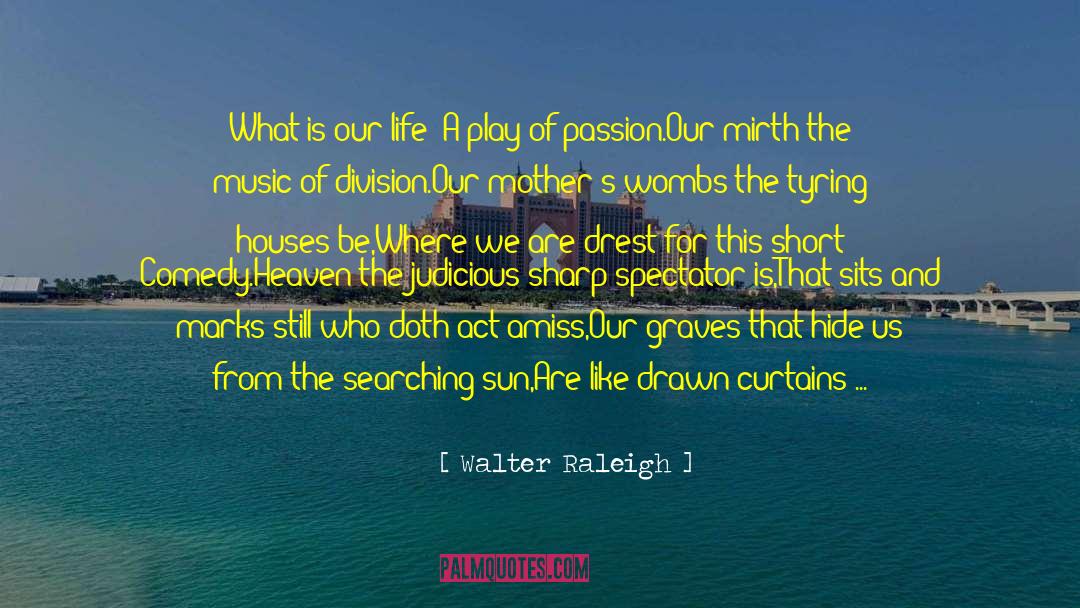 Walter Raleigh Quotes: What is our life? A