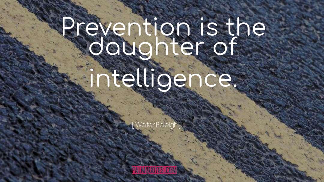Walter Raleigh Quotes: Prevention is the daughter of