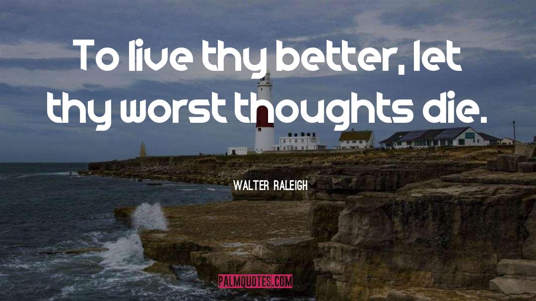 Walter Raleigh Quotes: To live thy better, let