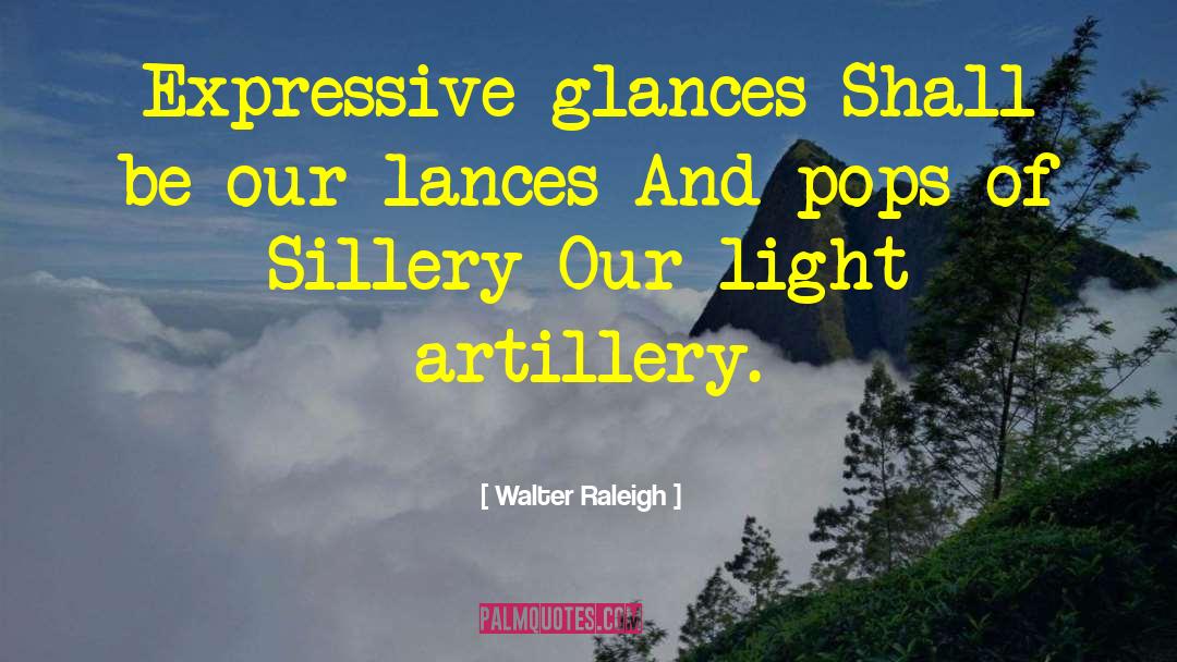 Walter Raleigh Quotes: Expressive glances Shall be our