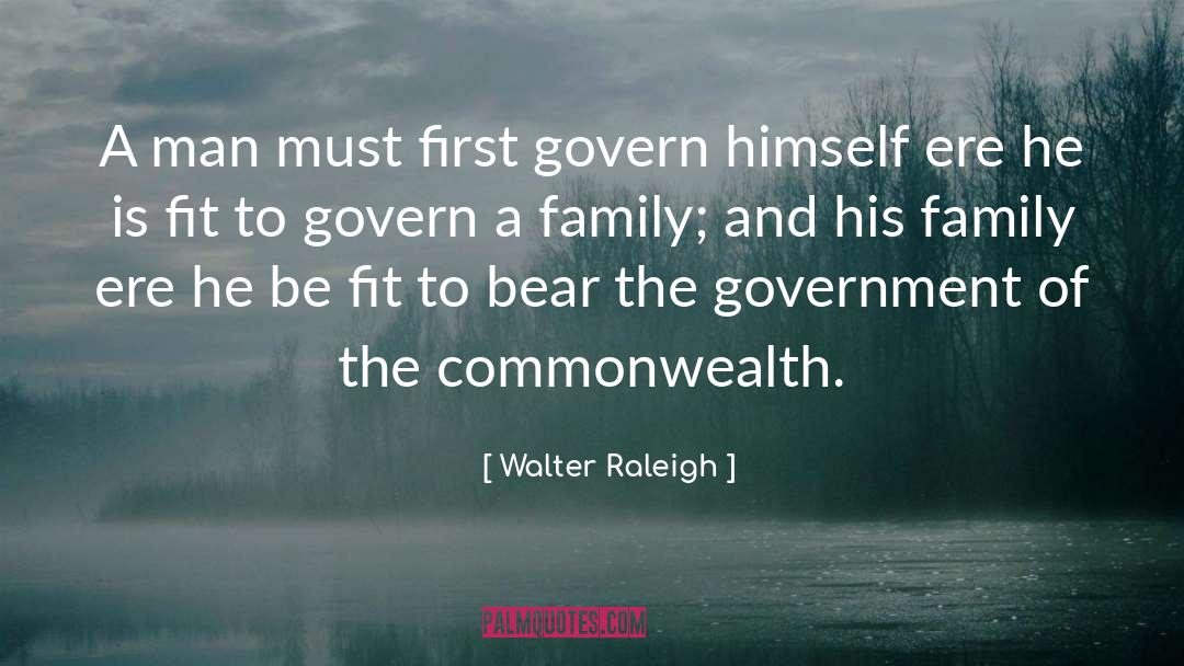 Walter Raleigh Quotes: A man must first govern