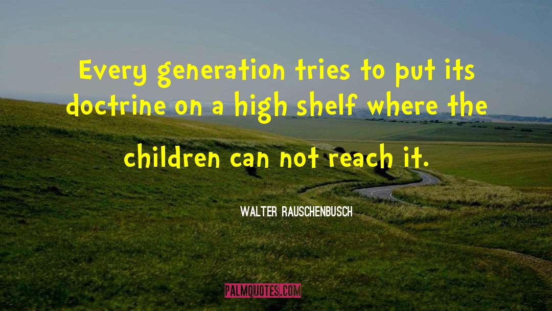 Walter Rauschenbusch Quotes: Every generation tries to put