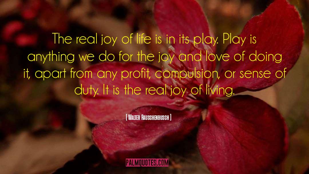 Walter Rauschenbusch Quotes: The real joy of life