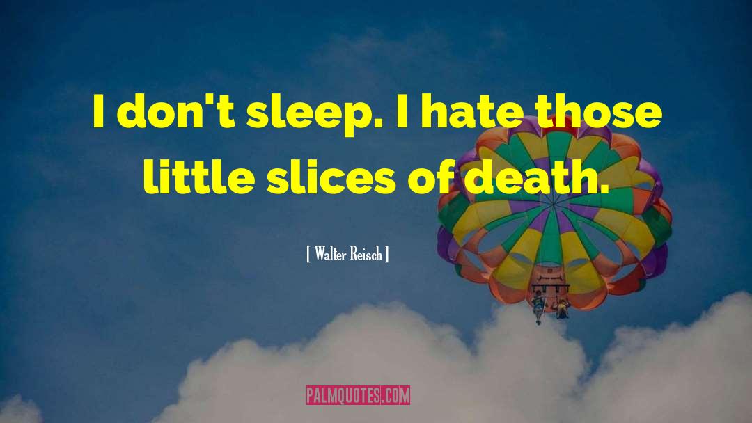 Walter Reisch Quotes: I don't sleep. I hate