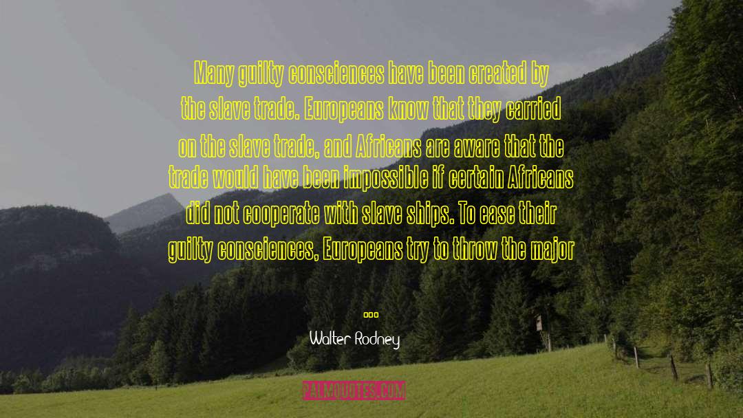 Walter Rodney Quotes: Many guilty consciences have been