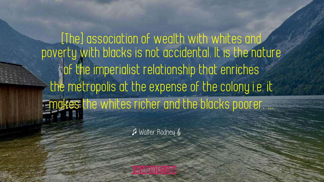 Walter Rodney Quotes: [The] association of wealth with