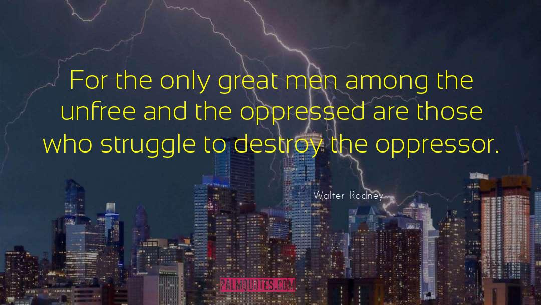 Walter Rodney Quotes: For the only great men