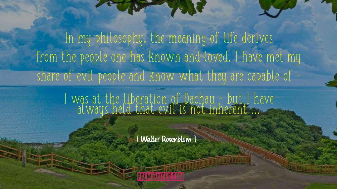 Walter Rosenblum Quotes: In my philosophy, the meaning