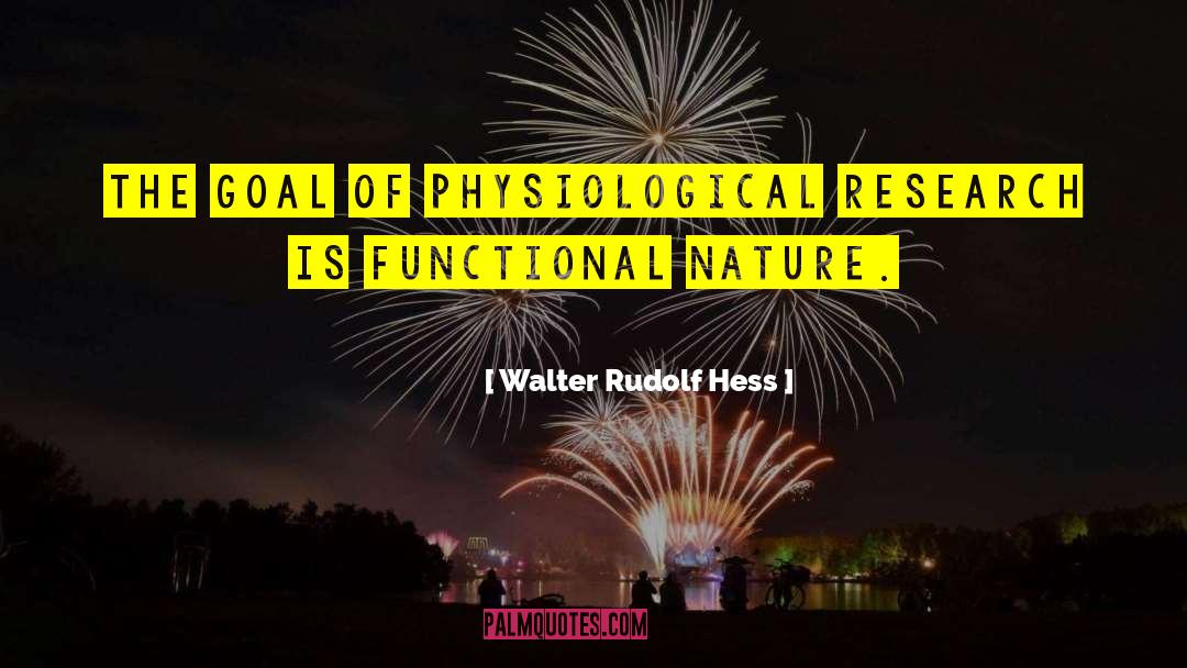 Walter Rudolf Hess Quotes: The goal of physiological research