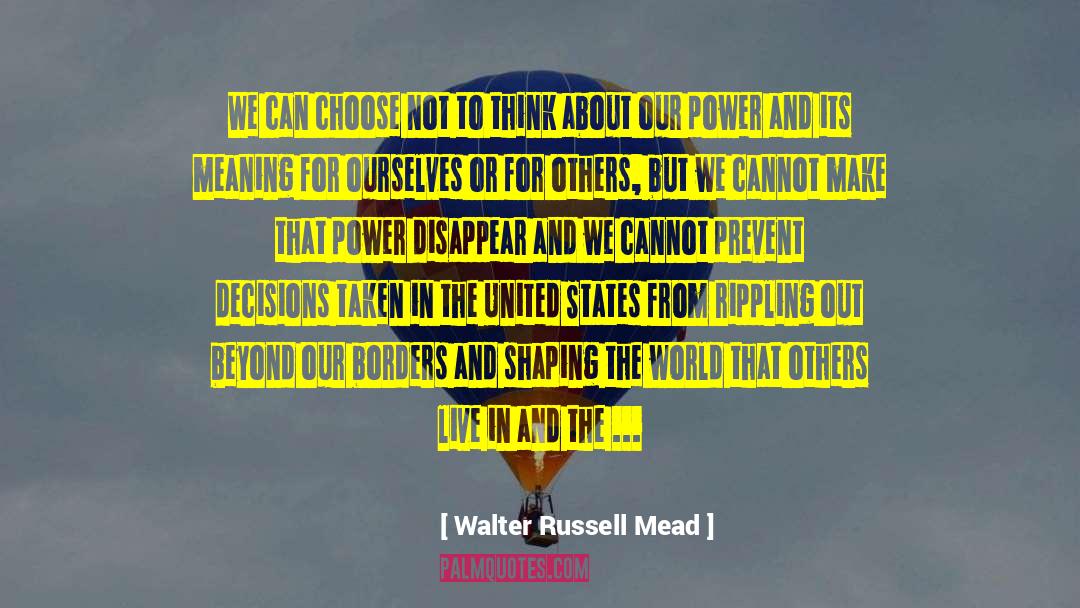 Walter Russell Mead Quotes: We can choose not to