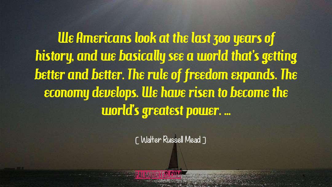 Walter Russell Mead Quotes: We Americans look at the