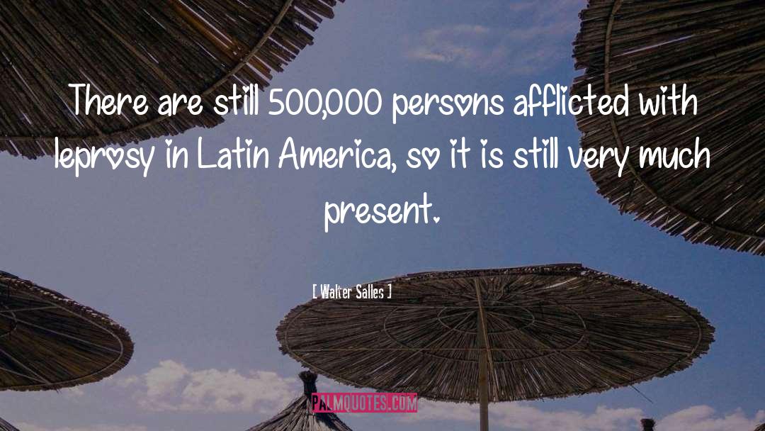 Walter Salles Quotes: There are still 500,000 persons