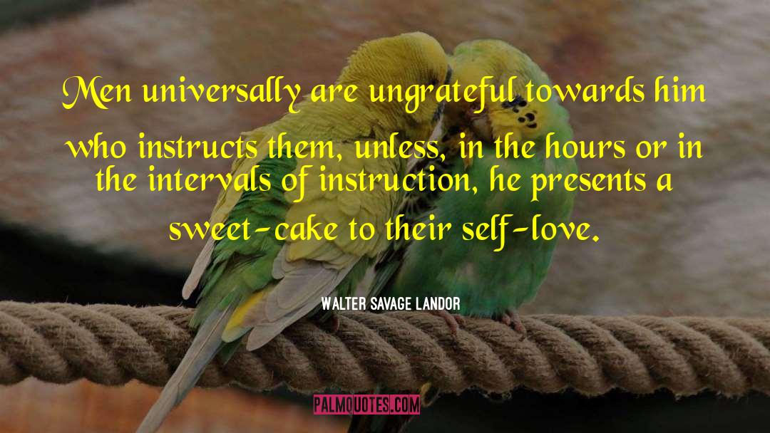 Walter Savage Landor Quotes: Men universally are ungrateful towards