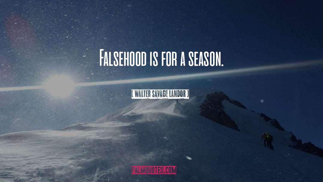 Walter Savage Landor Quotes: Falsehood is for a season.