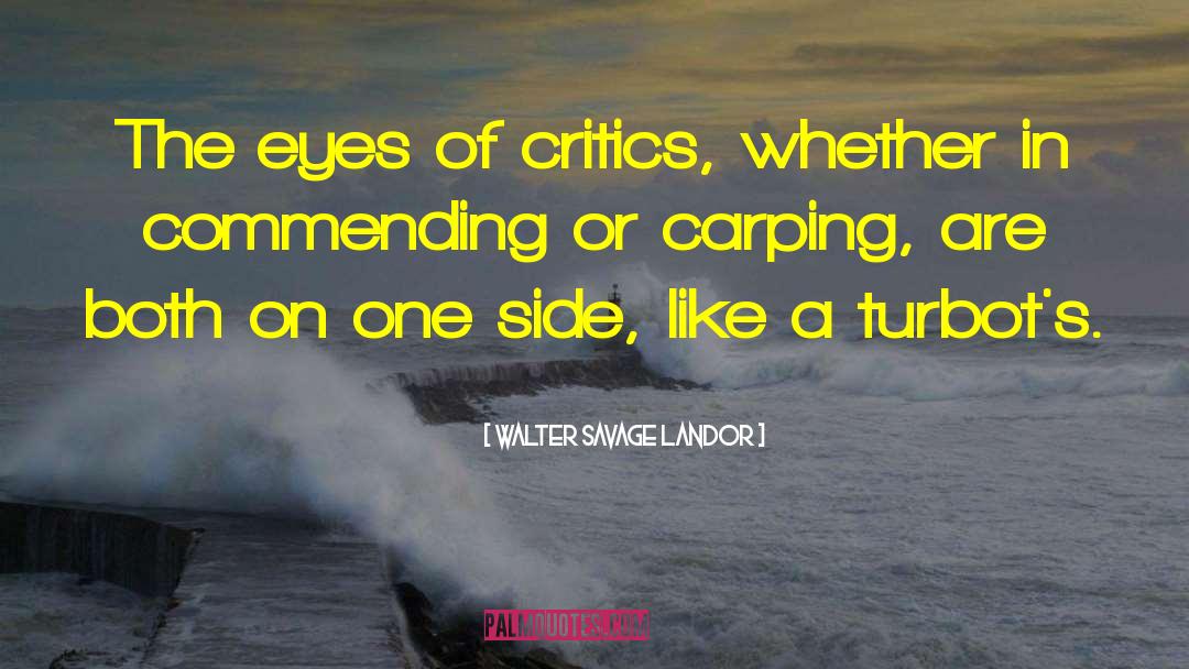 Walter Savage Landor Quotes: The eyes of critics, whether