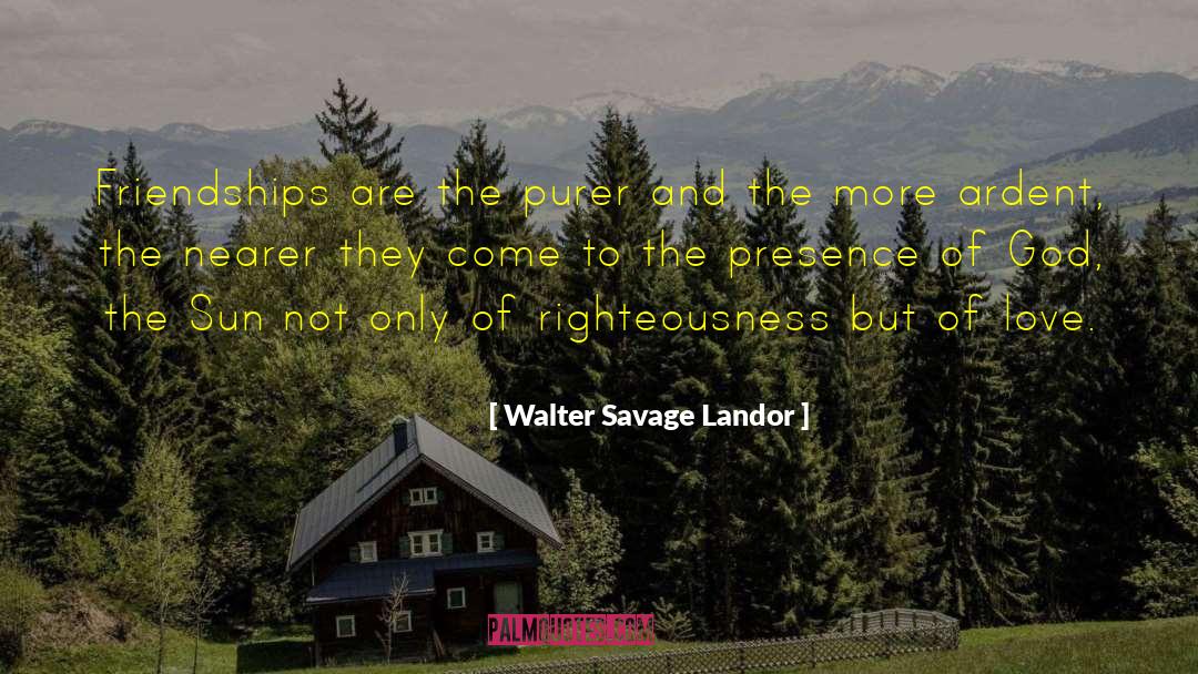 Walter Savage Landor Quotes: Friendships are the purer and