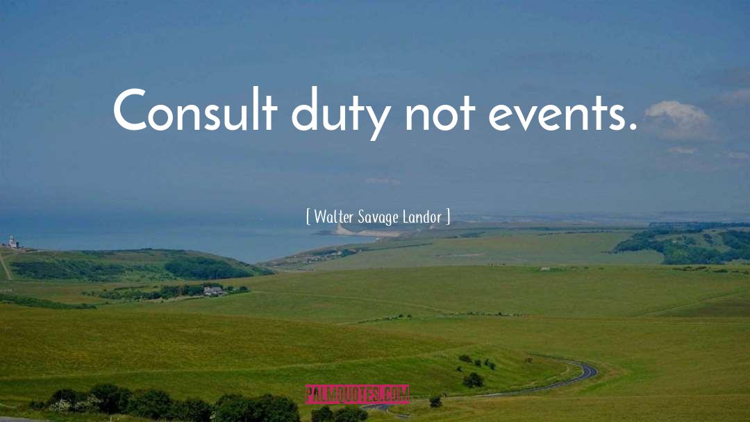 Walter Savage Landor Quotes: Consult duty not events.