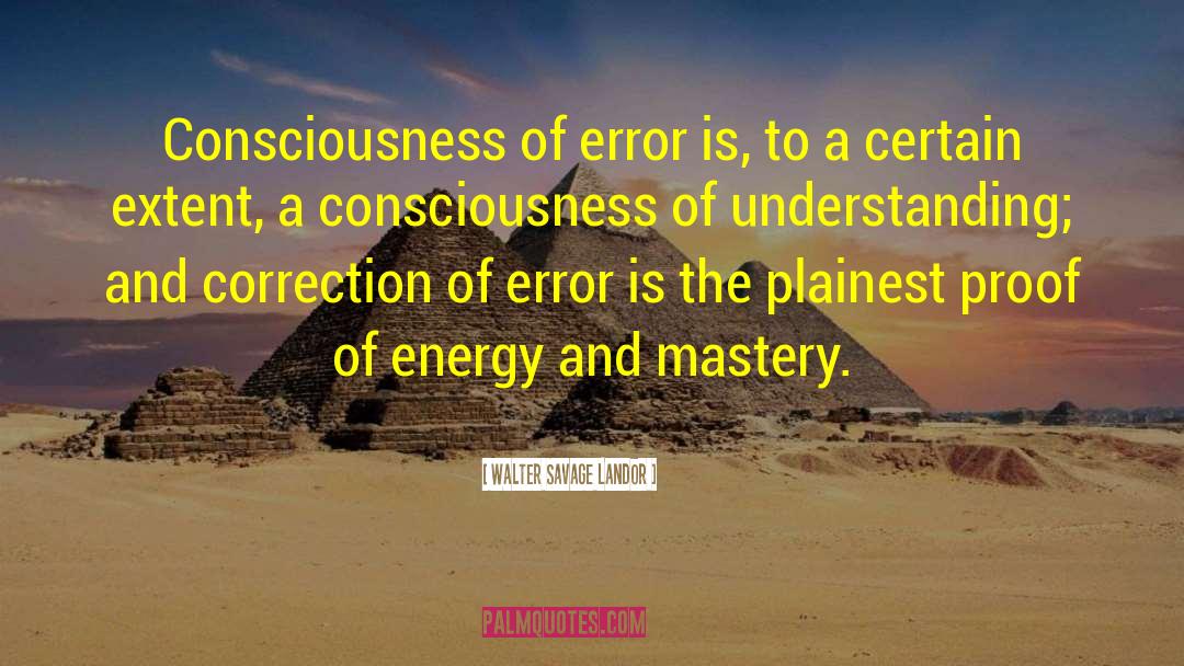 Walter Savage Landor Quotes: Consciousness of error is, to