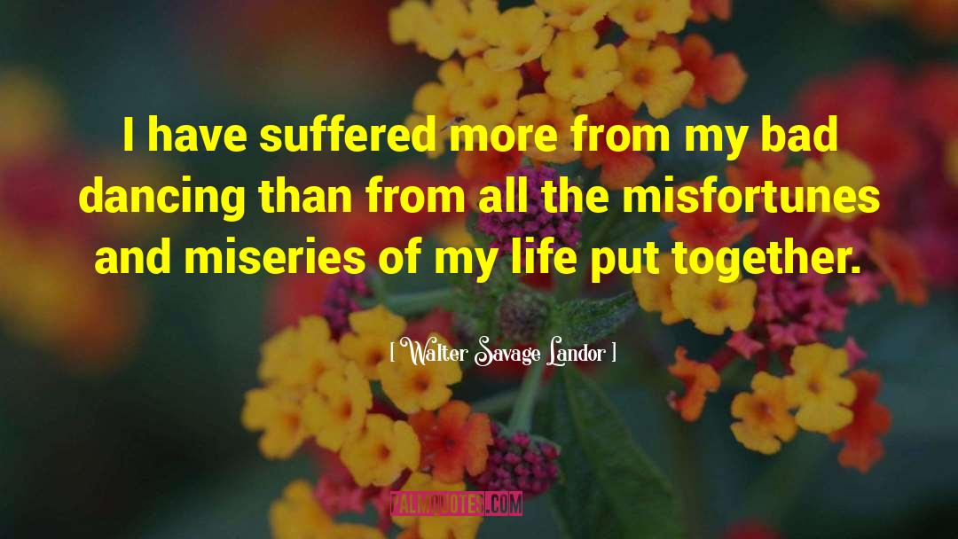 Walter Savage Landor Quotes: I have suffered more from