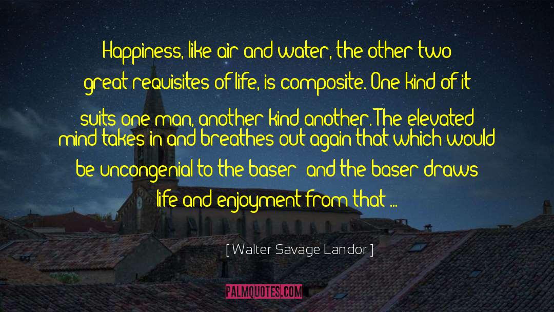 Walter Savage Landor Quotes: Happiness, like air and water,