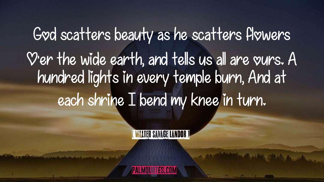 Walter Savage Landor Quotes: God scatters beauty as he