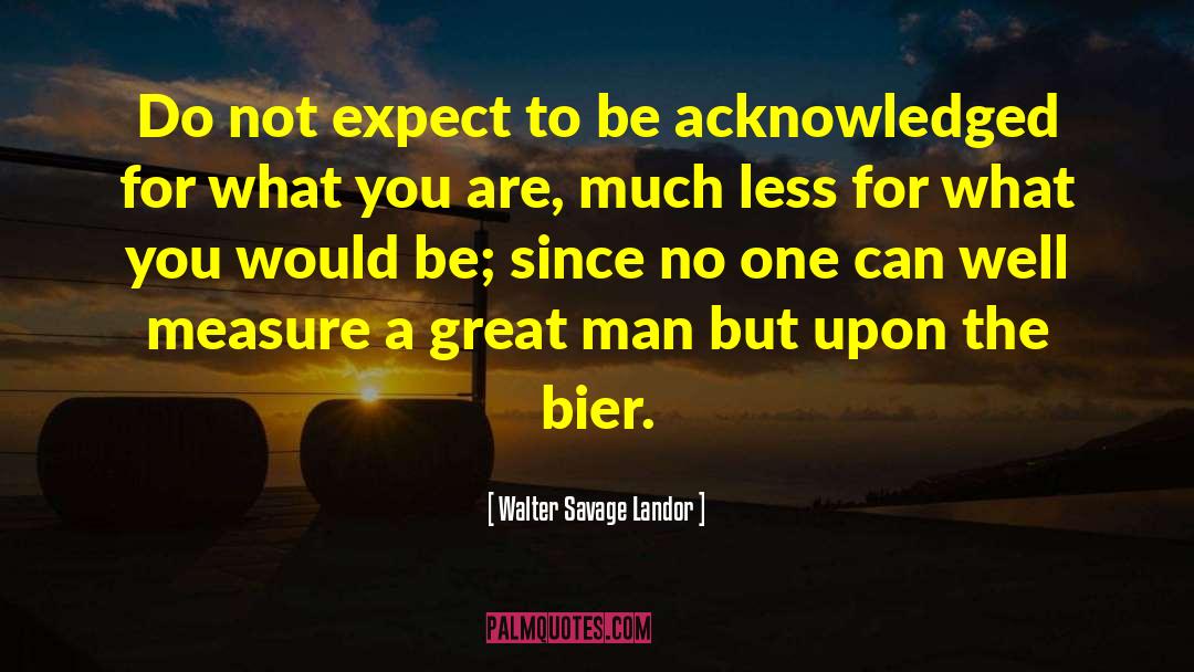 Walter Savage Landor Quotes: Do not expect to be