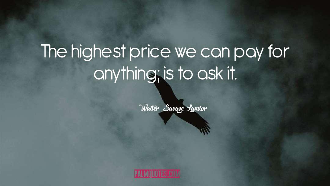 Walter Savage Landor Quotes: The highest price we can