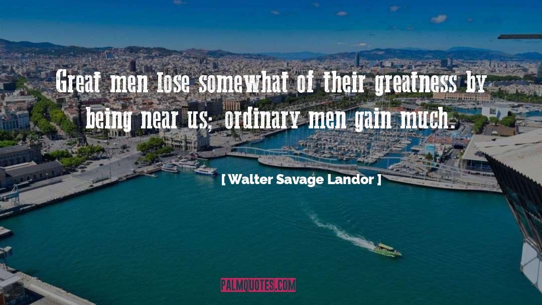 Walter Savage Landor Quotes: Great men lose somewhat of