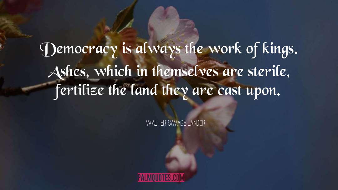 Walter Savage Landor Quotes: Democracy is always the work