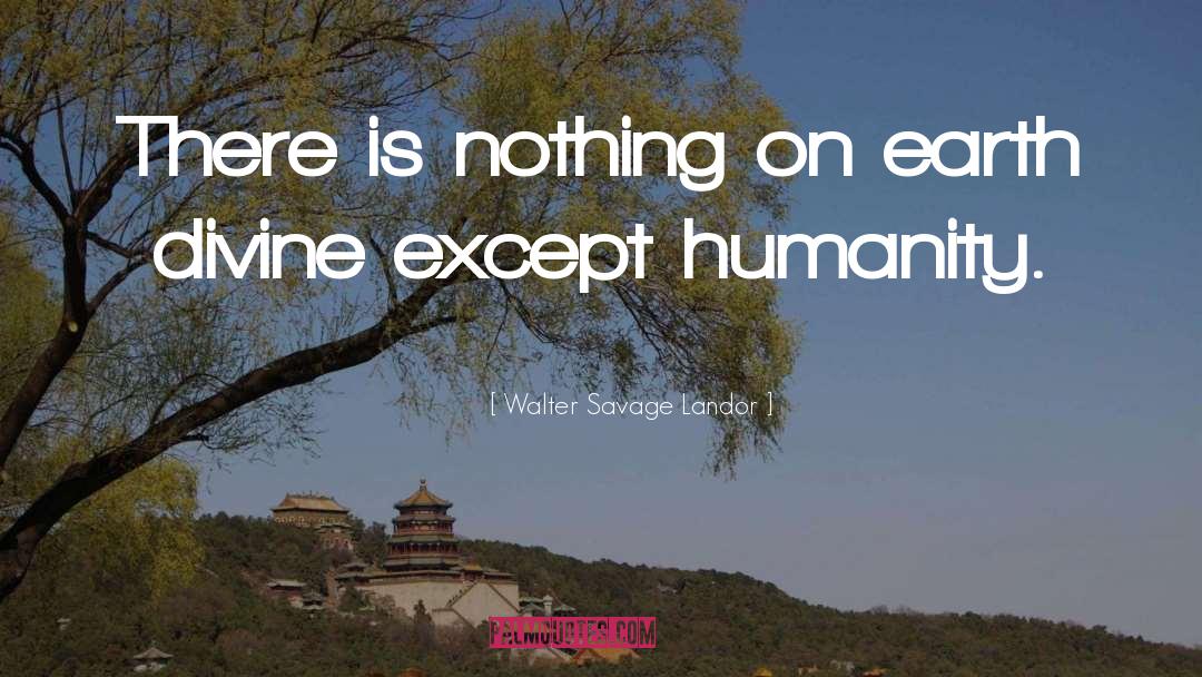 Walter Savage Landor Quotes: There is nothing on earth