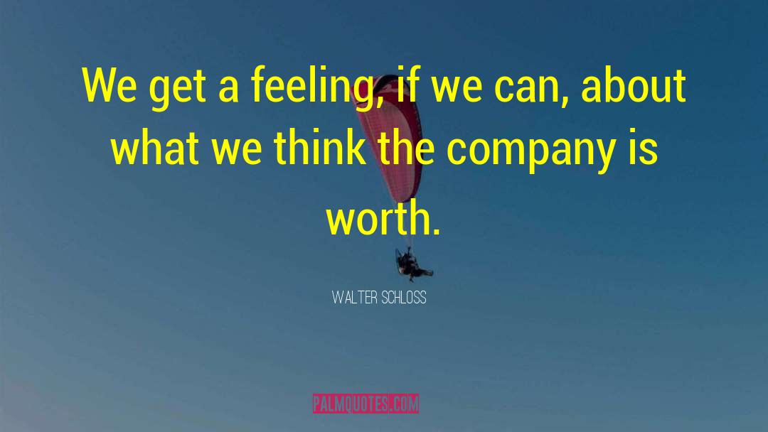 Walter Schloss Quotes: We get a feeling, if