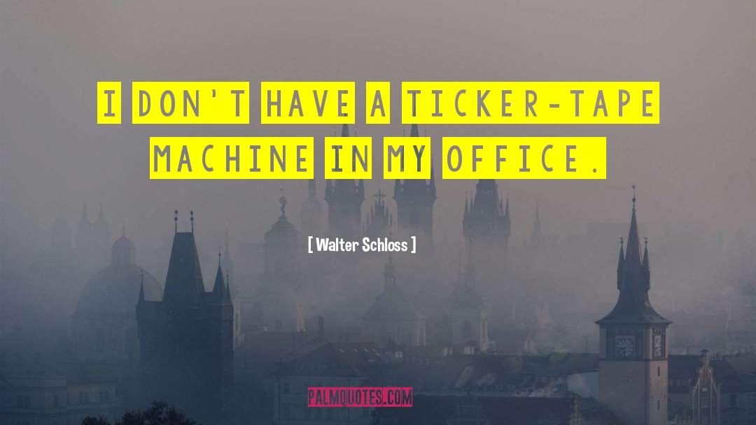 Walter Schloss Quotes: I don't have a ticker-tape