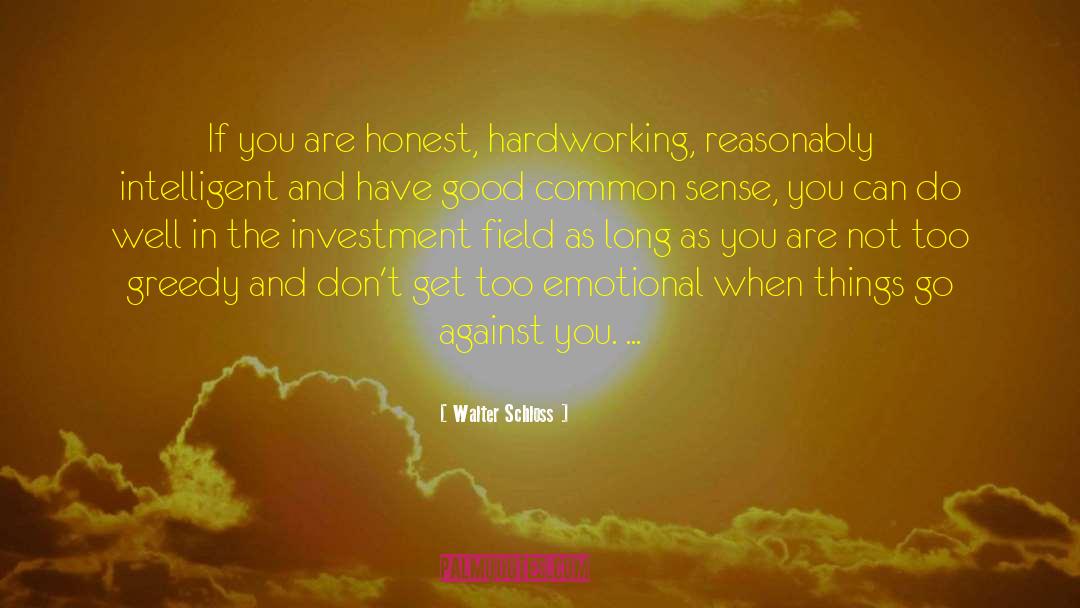 Walter Schloss Quotes: If you are honest, hardworking,