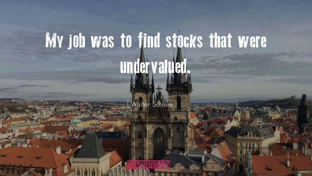 Walter Schloss Quotes: My job was to find