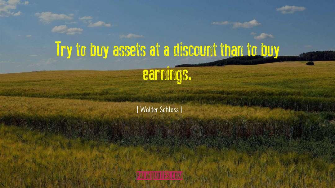 Walter Schloss Quotes: Try to buy assets at