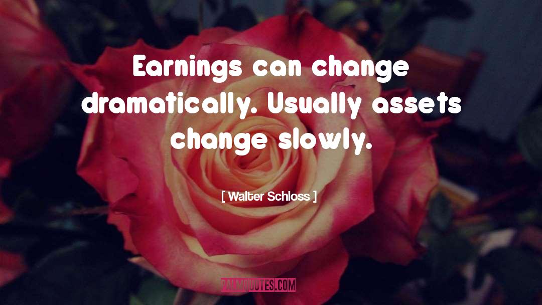 Walter Schloss Quotes: Earnings can change dramatically. Usually