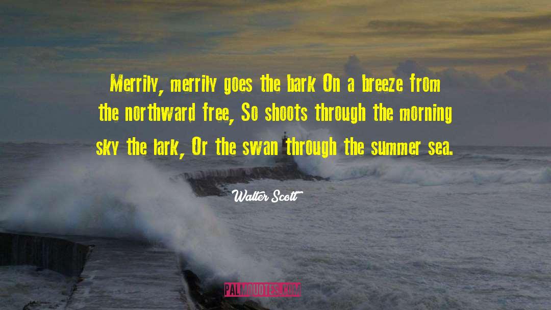 Walter Scott Quotes: Merrily, merrily goes the bark