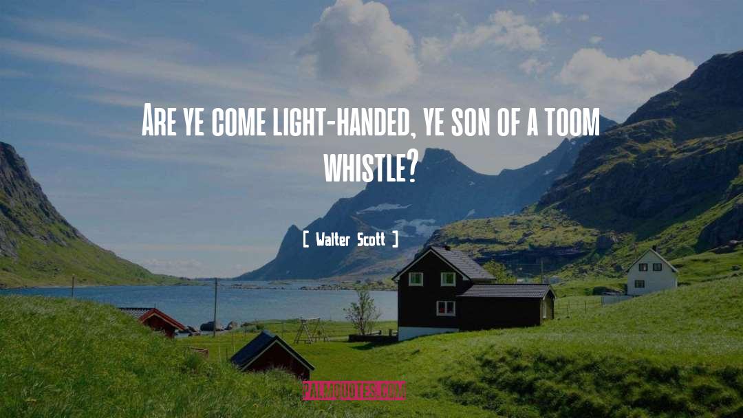 Walter Scott Quotes: Are ye come light-handed, ye