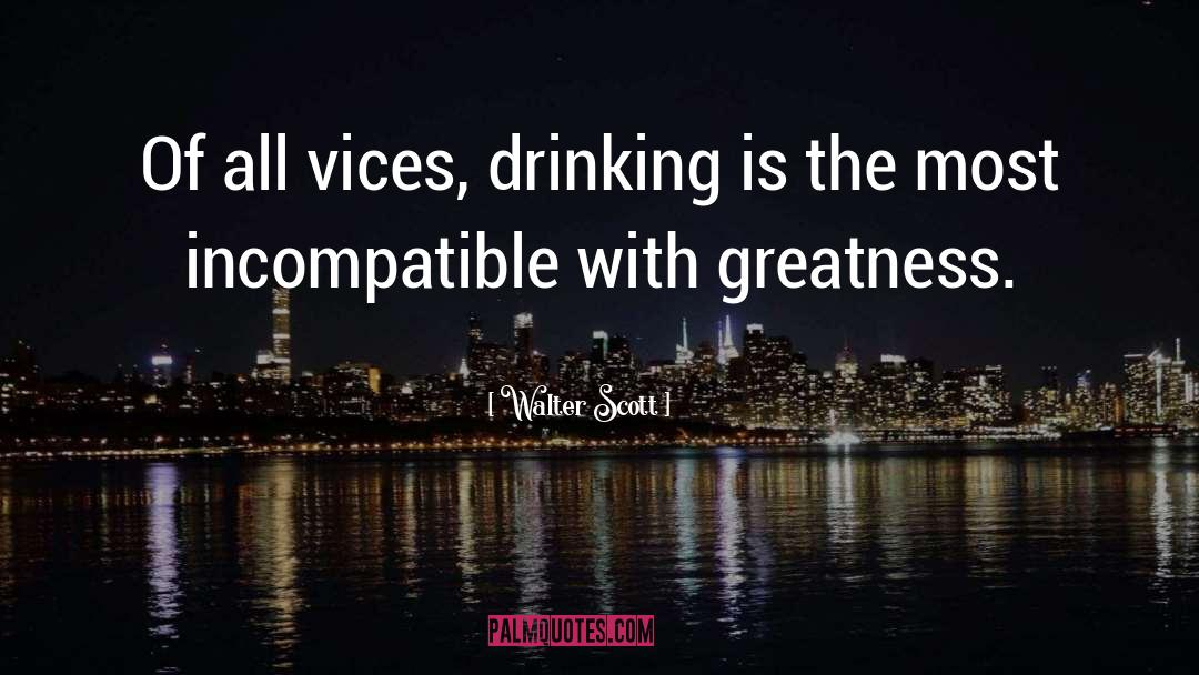 Walter Scott Quotes: Of all vices, drinking is