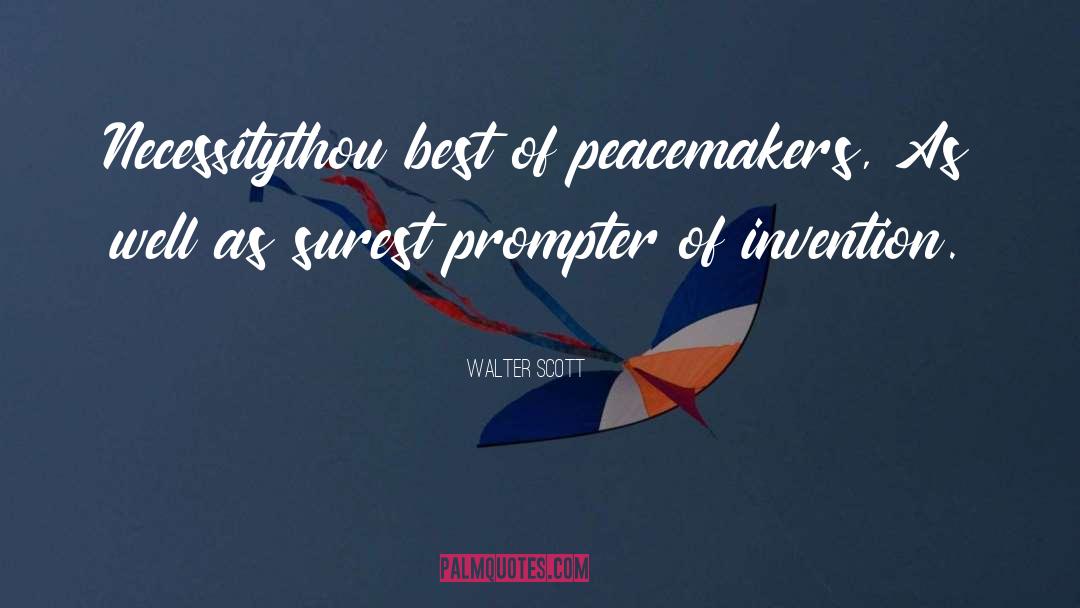 Walter Scott Quotes: Necessity<br>thou best of peacemakers, As